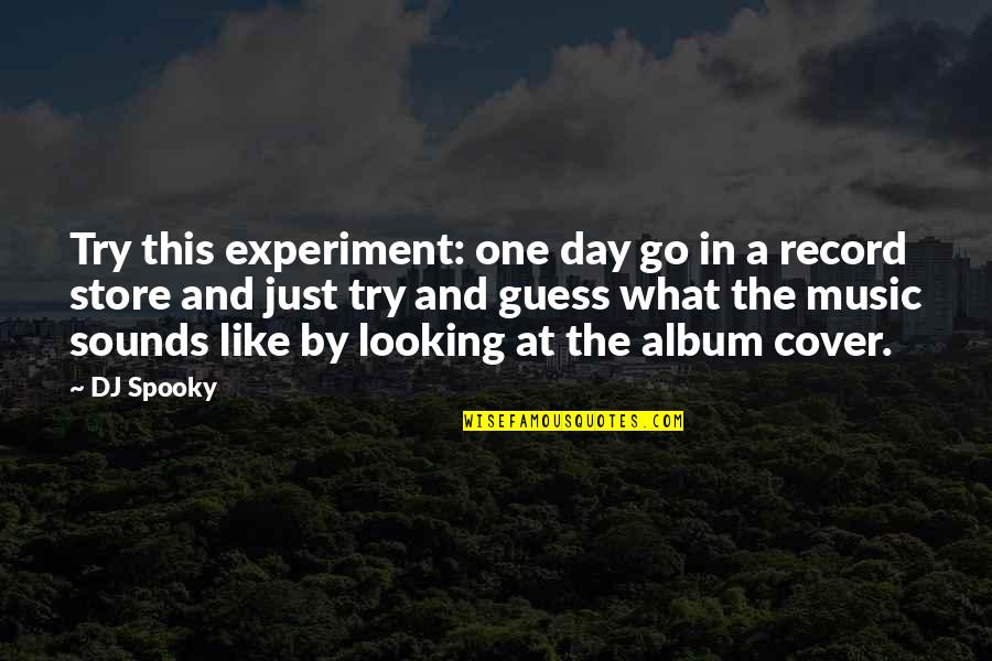 Schwerdtfeger Law Quotes By DJ Spooky: Try this experiment: one day go in a Schwerdtfeger Law Quotes By DJ Spooky: Try this experiment: one day go in a