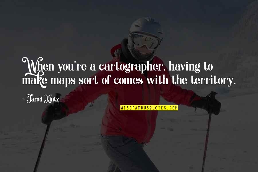 Schwerdtle Quotes By Jarod Kintz: When you're a cartographer, having to make maps