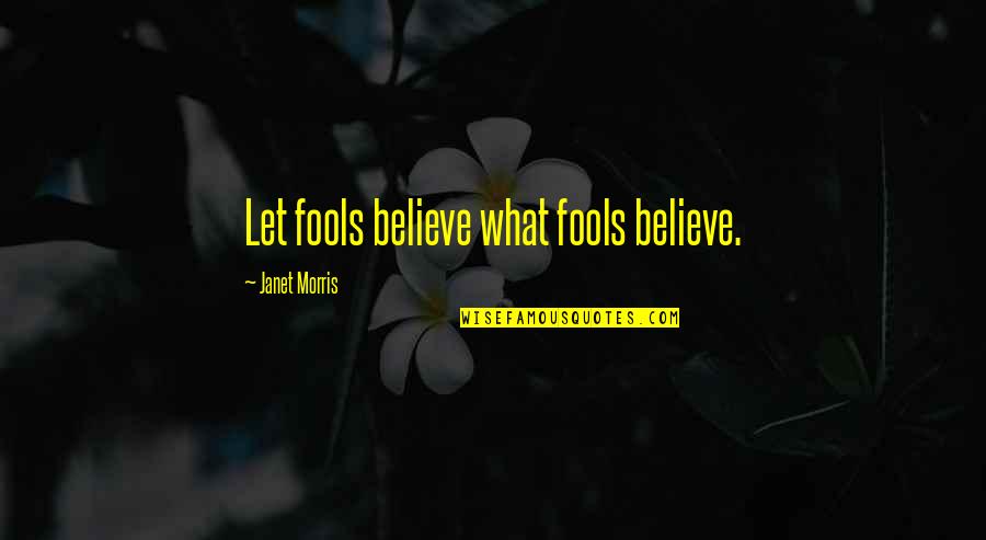 Schwertfeger Funeral Service Quotes By Janet Morris: Let fools believe what fools believe.