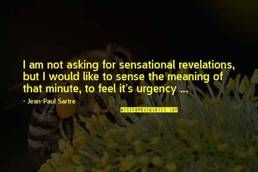 Schwertmannite Quotes By Jean-Paul Sartre: I am not asking for sensational revelations, but Schwertmannite Quotes By Jean-Paul Sartre: I am not asking for sensational revelations, but