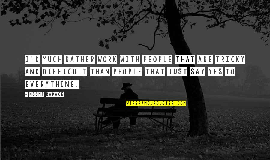 Schwertmannite Quotes By Noomi Rapace: I'd much rather work with people that are Schwertmannite Quotes By Noomi Rapace: I'd much rather work with people that are