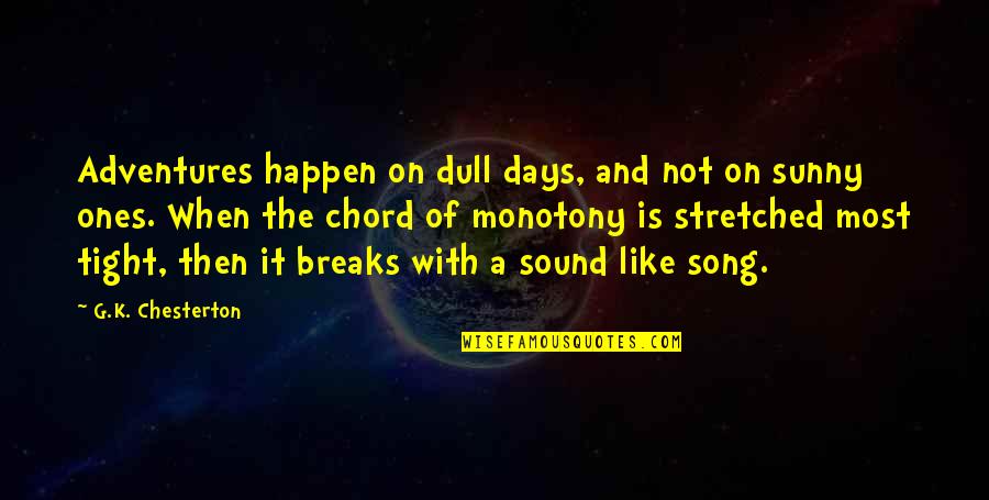 Schwester Quotes By G.K. Chesterton: Adventures happen on dull days, and not on Schwester Quotes By G.K. Chesterton: Adventures happen on dull days, and not on