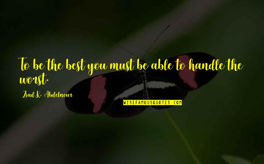 Schwickert Quotes By Ziad K. Abdelnour: To be the best you must be able Schwickert Quotes By Ziad K. Abdelnour: To be the best you must be able