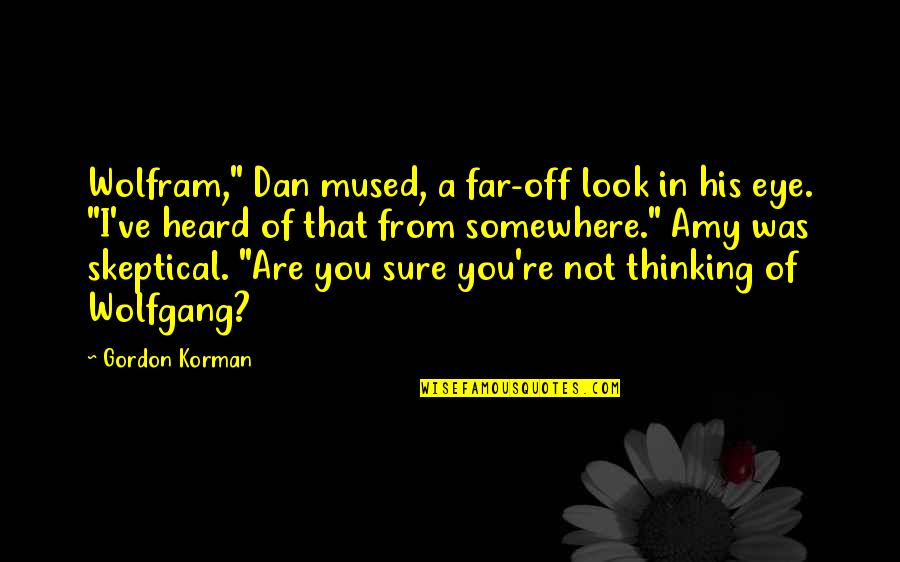 Schwiebert Fly Fishing Quotes By Gordon Korman: Wolfram," Dan mused, a far-off look in his