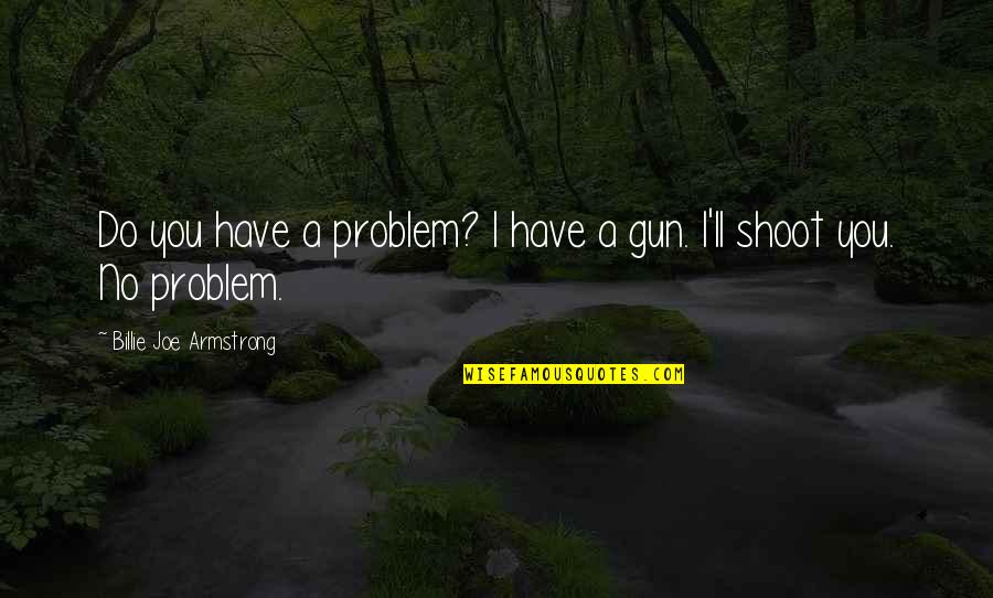 Schwiegereltern Quotes By Billie Joe Armstrong: Do you have a problem? I have a