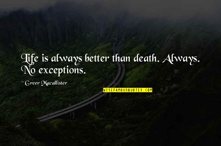 Schwiegertochter Quotes By Greer Macallister: Life is always better than death. Always. No Schwiegertochter Quotes By Greer Macallister: Life is always better than death. Always. No