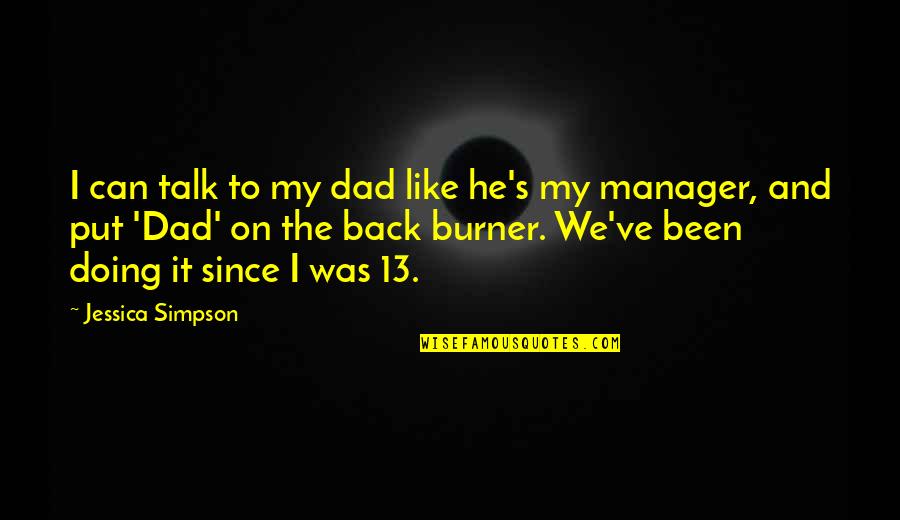 Schwien Song Quotes By Jessica Simpson: I can talk to my dad like he's Schwien Song Quotes By Jessica Simpson: I can talk to my dad like he's