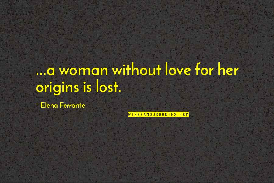 Schwierigkeiten Beim Quotes By Elena Ferrante: ...a woman without love for her origins is Schwierigkeiten Beim Quotes By Elena Ferrante: ...a woman without love for her origins is