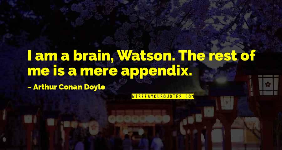 Schwierigste Deutsche Quotes By Arthur Conan Doyle: I am a brain, Watson. The rest of