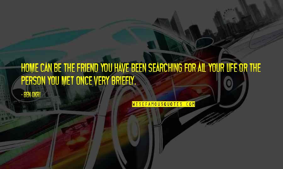 Schwindel Im Quotes By Ben Okri: Home can be the friend you have been