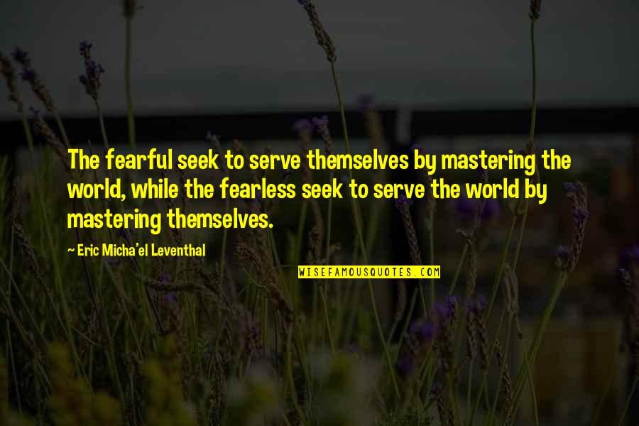 Schwindt And Company Quotes By Eric Micha'el Leventhal: The fearful seek to serve themselves by mastering