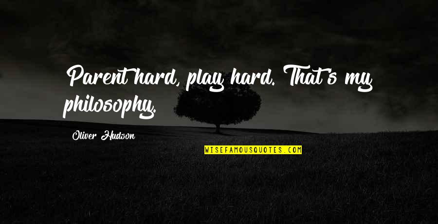 Schwindt And Company Quotes By Oliver Hudson: Parent hard, play hard. That's my philosophy.