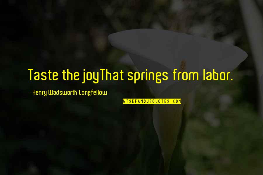 Schwingliege Quotes By Henry Wadsworth Longfellow: Taste the joyThat springs from labor. Schwingliege Quotes By Henry Wadsworth Longfellow: Taste the joyThat springs from labor.
