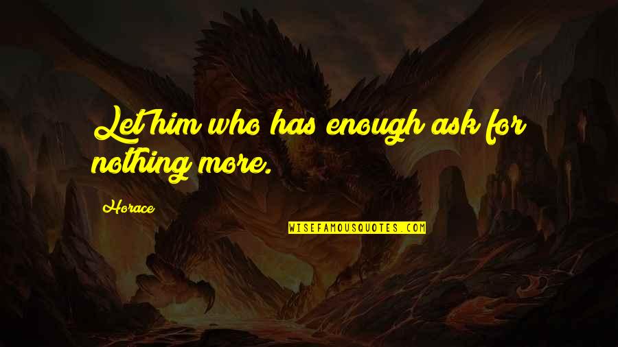 Schwingliege Quotes By Horace: Let him who has enough ask for nothing