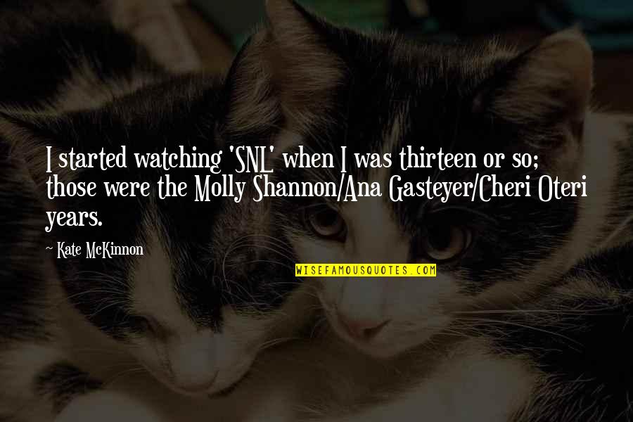 Schwish Quotes By Kate McKinnon: I started watching 'SNL' when I was thirteen
