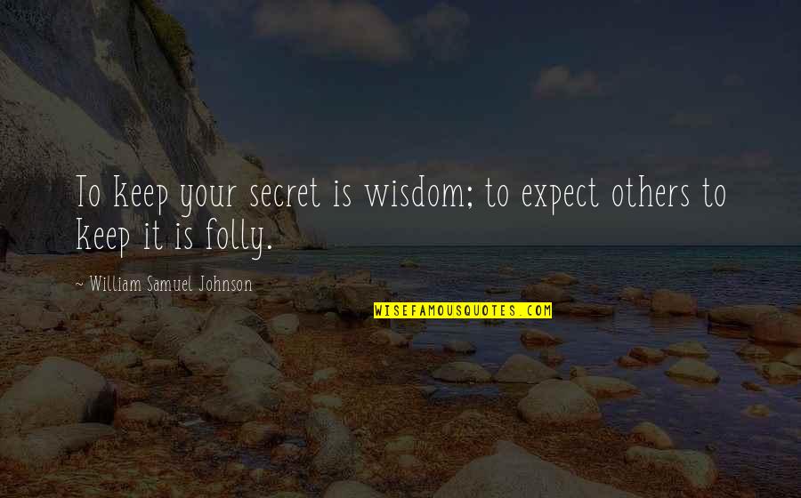Schwister Ford Quotes By William Samuel Johnson: To keep your secret is wisdom; to expect