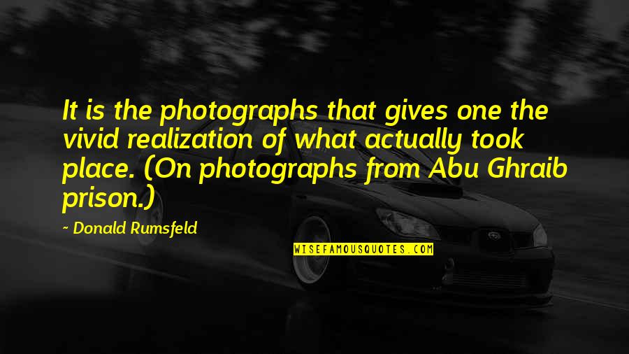 Schwitzen In Der Quotes By Donald Rumsfeld: It is the photographs that gives one the Schwitzen In Der Quotes By Donald Rumsfeld: It is the photographs that gives one the