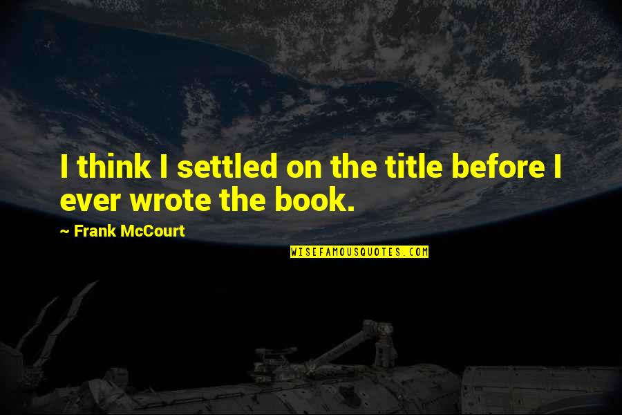 Schwitzen In Der Quotes By Frank McCourt: I think I settled on the title before Schwitzen In Der Quotes By Frank McCourt: I think I settled on the title before
