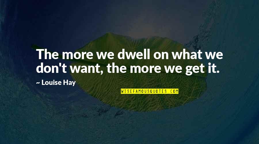 Schwitzen In Der Quotes By Louise Hay: The more we dwell on what we don't