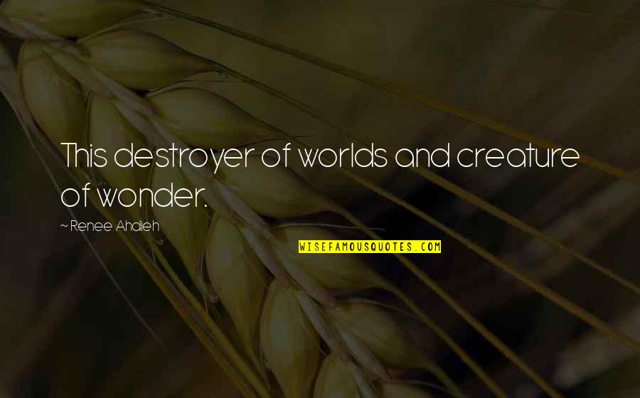 Schwitzen In Der Quotes By Renee Ahdieh: This destroyer of worlds and creature of wonder. Schwitzen In Der Quotes By Renee Ahdieh: This destroyer of worlds and creature of wonder.