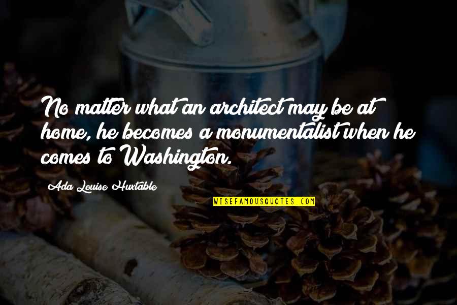 Schworer Quotes By Ada Louise Huxtable: No matter what an architect may be at Schworer Quotes By Ada Louise Huxtable: No matter what an architect may be at