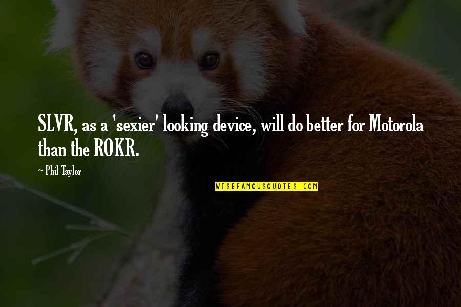 Schworx Quotes By Phil Taylor: SLVR, as a 'sexier' looking device, will do