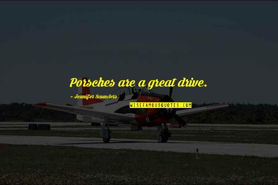 Schwung Guitars Quotes By Jennifer Saunders: Porsches are a great drive. Schwung Guitars Quotes By Jennifer Saunders: Porsches are a great drive.