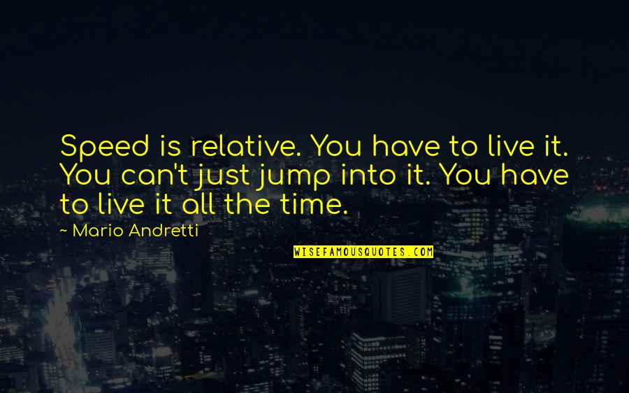 Schwungfeder Quotes By Mario Andretti: Speed is relative. You have to live it.