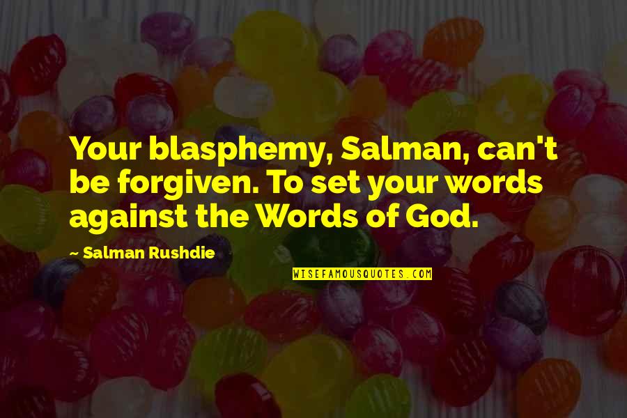 Schwungfeder Quotes By Salman Rushdie: Your blasphemy, Salman, can't be forgiven. To set