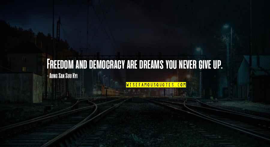 Schyleen Qualls Quotes By Aung San Suu Kyi: Freedom and democracy are dreams you never give Schyleen Qualls Quotes By Aung San Suu Kyi: Freedom and democracy are dreams you never give