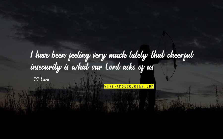 Schyleen Qualls Quotes By C.S. Lewis: I have been feeling very much lately that Schyleen Qualls Quotes By C.S. Lewis: I have been feeling very much lately that