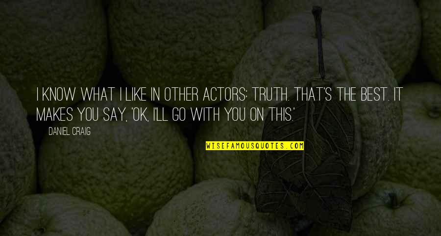 Schyleen Qualls Quotes By Daniel Craig: I know what I like in other actors: Schyleen Qualls Quotes By Daniel Craig: I know what I like in other actors: