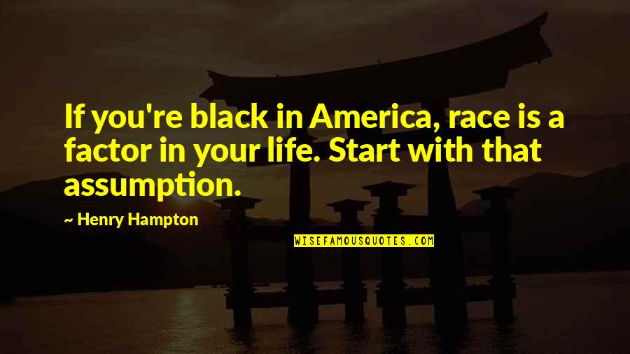 Schyleen Qualls Quotes By Henry Hampton: If you're black in America, race is a Schyleen Qualls Quotes By Henry Hampton: If you're black in America, race is a