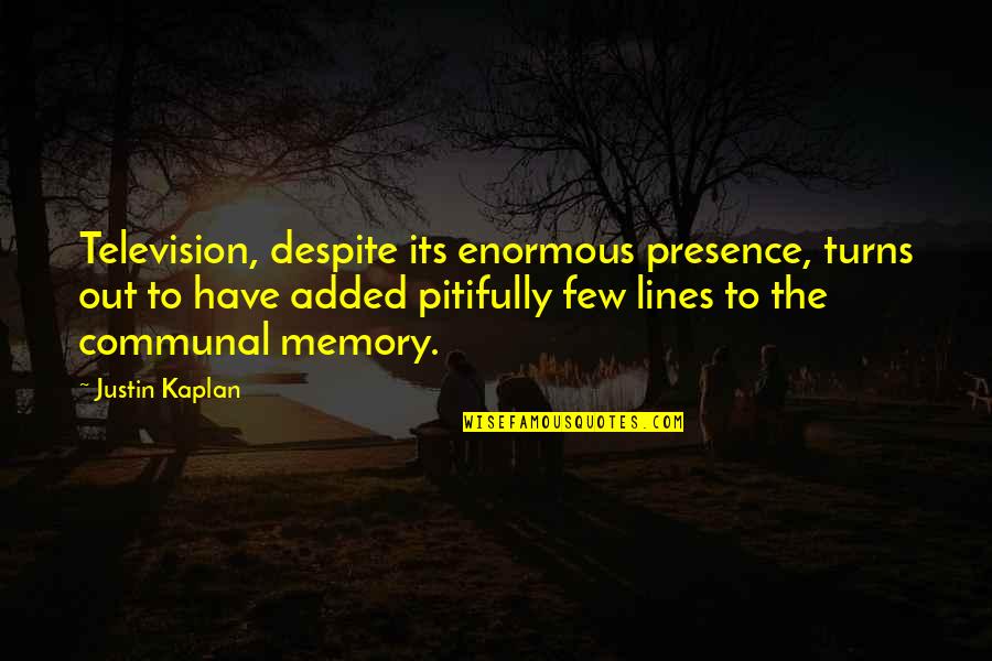 Schymik Mark Quotes By Justin Kaplan: Television, despite its enormous presence, turns out to Schymik Mark Quotes By Justin Kaplan: Television, despite its enormous presence, turns out to