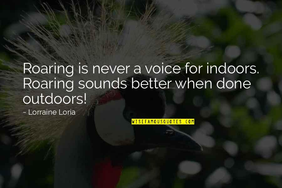 Sci Fi Adventure Quotes By Lorraine Loria: Roaring is never a voice for indoors. Roaring