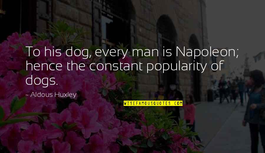 Sci Fi Fans Quotes By Aldous Huxley: To his dog, every man is Napoleon; hence