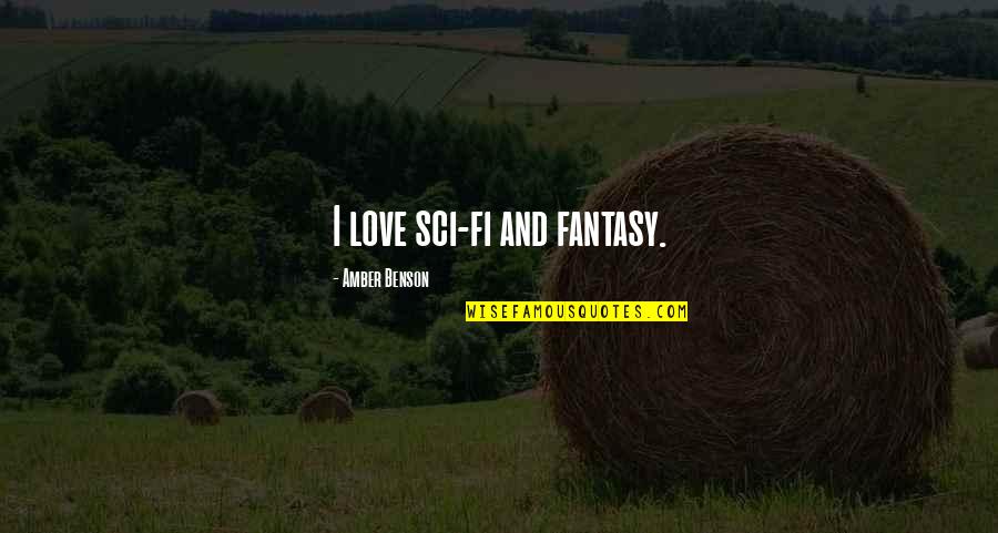 Sci Fi Fantasy Love Quotes By Amber Benson: I love sci-fi and fantasy.