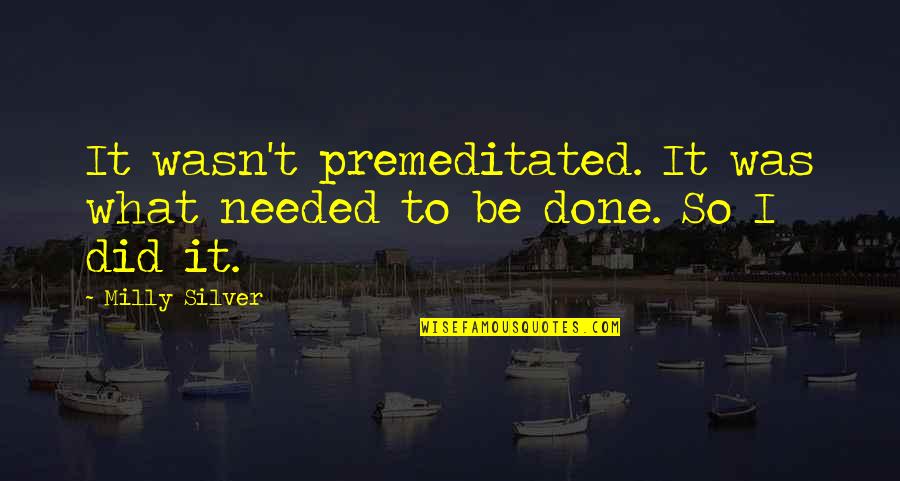 Sci Fi Fantasy Quotes By Milly Silver: It wasn't premeditated. It was what needed to