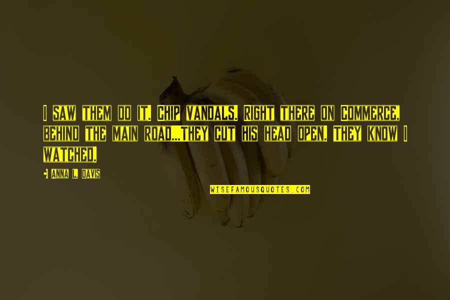 Sci Fi Fi Quotes By Anna L. Davis: I saw them do it. Chip vandals. Right Sci Fi Fi Quotes By Anna L. Davis: I saw them do it. Chip vandals. Right