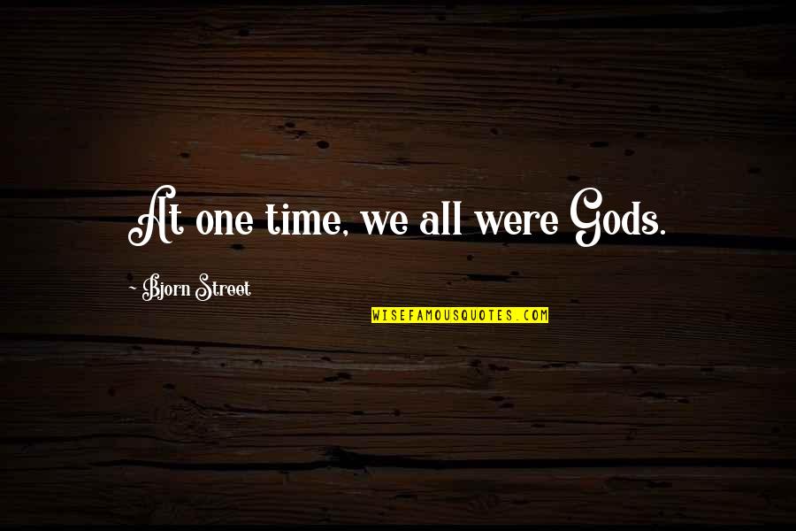 Sci Fi Fi Quotes By Bjorn Street: At one time, we all were Gods. Sci Fi Fi Quotes By Bjorn Street: At one time, we all were Gods.