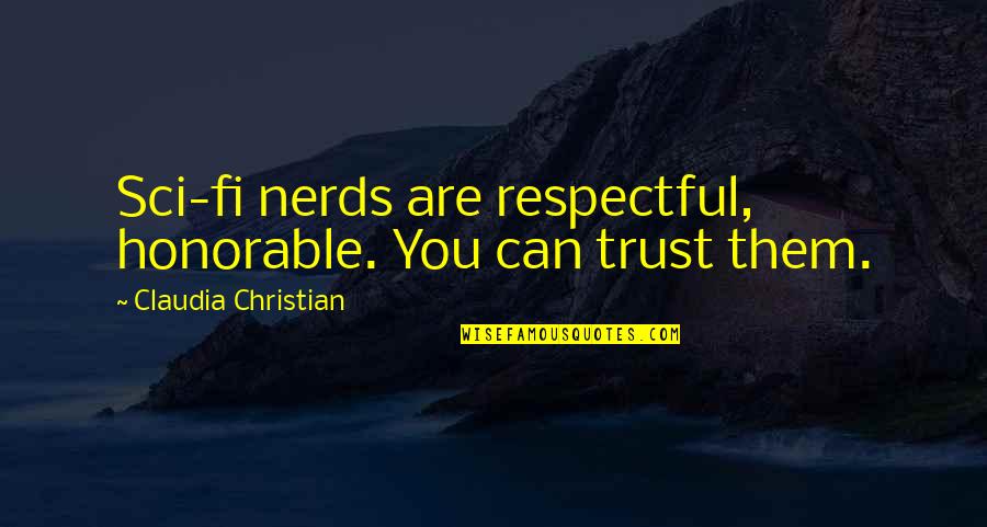 Sci Fi Fi Quotes By Claudia Christian: Sci-fi nerds are respectful, honorable. You can trust Sci Fi Fi Quotes By Claudia Christian: Sci-fi nerds are respectful, honorable. You can trust