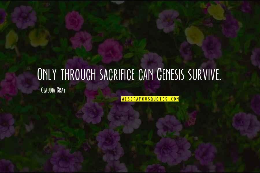Sci Fi Fi Quotes By Claudia Gray: Only through sacrifice can Genesis survive. Sci Fi Fi Quotes By Claudia Gray: Only through sacrifice can Genesis survive.