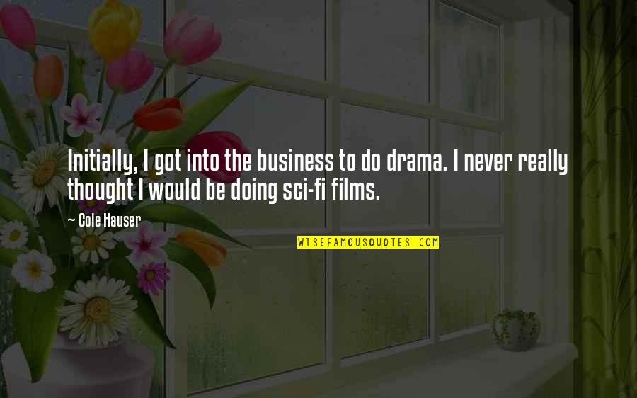 Sci Fi Fi Quotes By Cole Hauser: Initially, I got into the business to do Sci Fi Fi Quotes By Cole Hauser: Initially, I got into the business to do