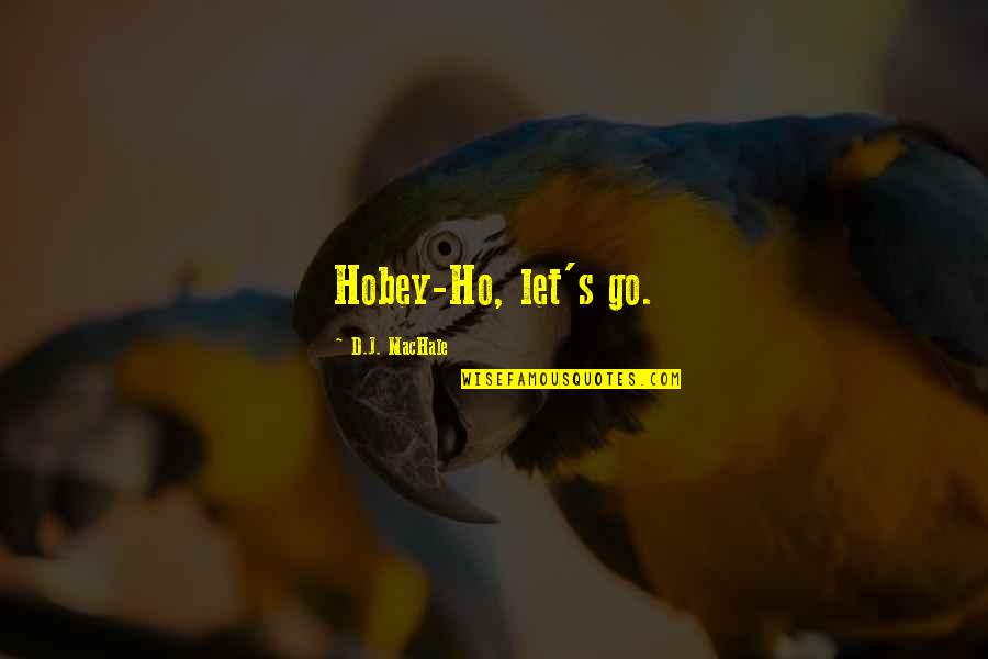 Sci Fi Fi Quotes By D.J. MacHale: Hobey-Ho, let's go. Sci Fi Fi Quotes By D.J. MacHale: Hobey-Ho, let's go.