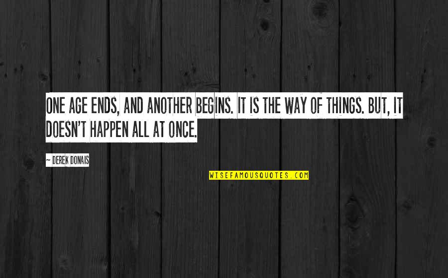Sci Fi Fi Quotes By Derek Donais: One age ends, and another begins. It is Sci Fi Fi Quotes By Derek Donais: One age ends, and another begins. It is