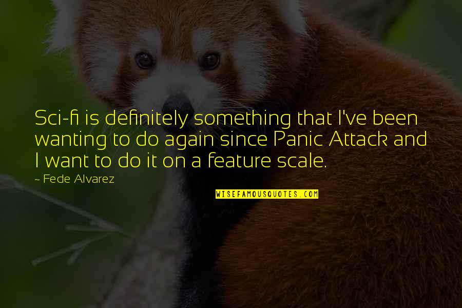 Sci Fi Fi Quotes By Fede Alvarez: Sci-fi is definitely something that I've been wanting Sci Fi Fi Quotes By Fede Alvarez: Sci-fi is definitely something that I've been wanting