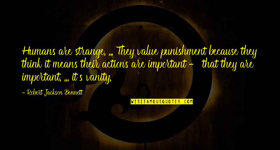 Sci Fi Fi Quotes By Robert Jackson Bennett: Humans are strange. ... They value punishment because Sci Fi Fi Quotes By Robert Jackson Bennett: Humans are strange. ... They value punishment because