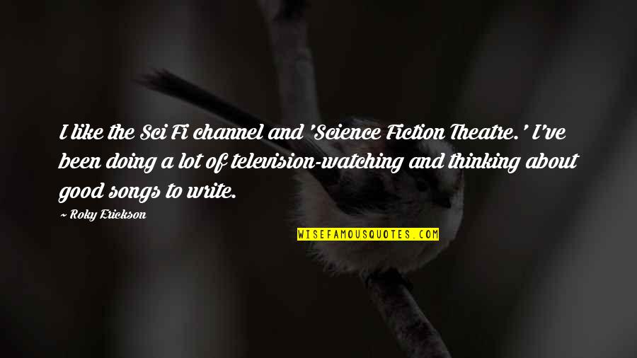 Sci Fi Fi Quotes By Roky Erickson: I like the Sci Fi channel and 'Science Sci Fi Fi Quotes By Roky Erickson: I like the Sci Fi channel and 'Science