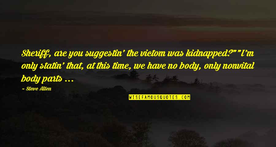 Sci Fi Fi Quotes By Steve Alten: Sheriff, are you suggestin' the victom was kidnapped?""I'm Sci Fi Fi Quotes By Steve Alten: Sheriff, are you suggestin' the victom was kidnapped?""I'm