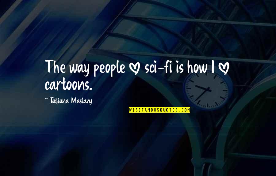 Sci Fi Fi Quotes By Tatiana Maslany: The way people love sci-fi is how I Sci Fi Fi Quotes By Tatiana Maslany: The way people love sci-fi is how I